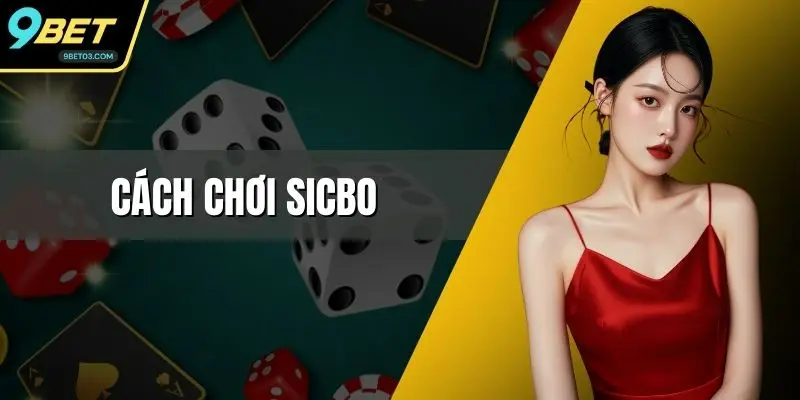 Cách Chơi Sicbo Dễ Hiểu Và Chơi Nhất Từ Nhà Cái 9BET