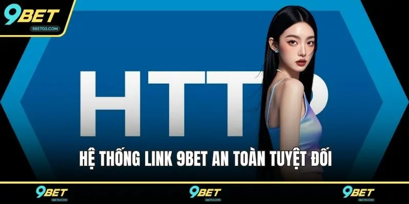 Hệ thống link 9BET an toàn tuyệt đối