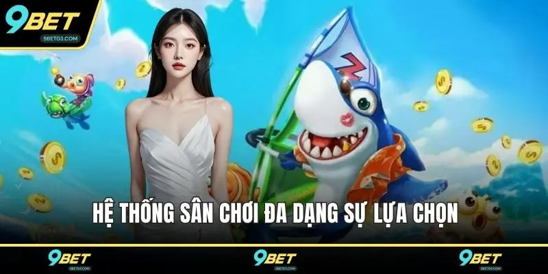 Hệ thống sân chơi đa dạng sự lựa chọn