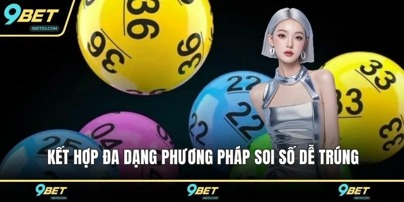 Kết hợp đa dạng phương pháp soi số dễ trúng