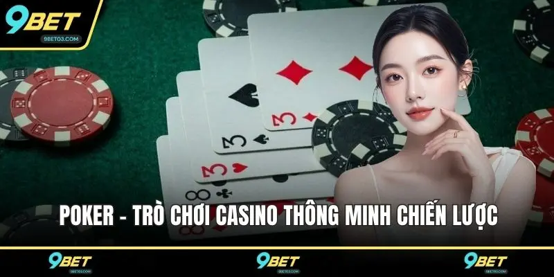 Poker - Trò chơi casino thông minh chiến lược