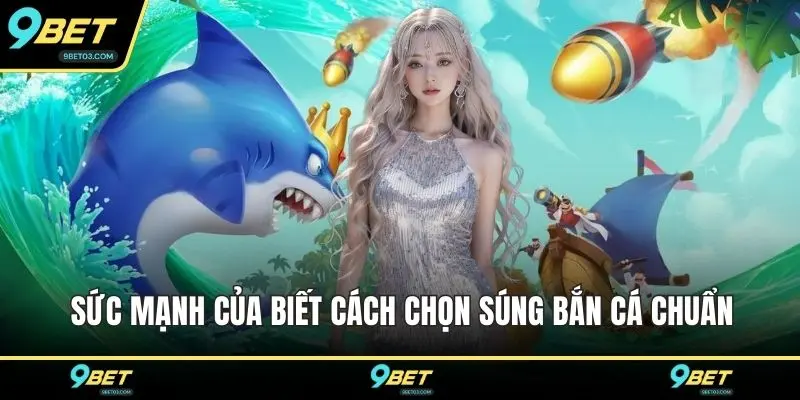 Sức mạnh của biết cách chọn súng bắn cá chuẩn