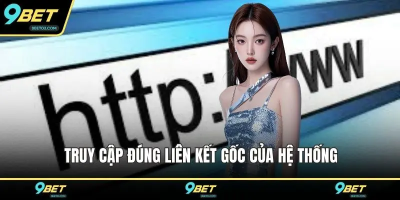 Truy cập đúng liên kết gốc của hệ thống