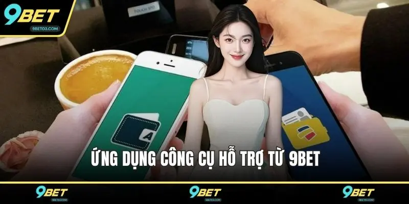 Ứng dụng công cụ hỗ trợ từ 9BET